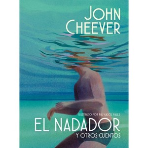 El Nadador Y Otros Cuentos (Edición Ilustrada) / The Swimmer and Other Stories ( Illustraded Edition) - by  John Cheever (Hardcover) - 1 of 1