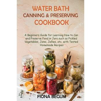 Water Bath Canning and Preserving Cookbook - by Fiona Begum