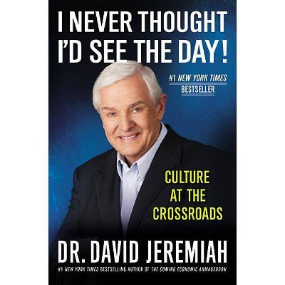 I Never Thought I'd See the Day! - by  David Jeremiah (Paperback)