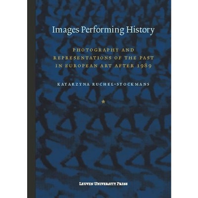 Images Performing History - (Lieven Gevaert) by  Katarzyna Ruchel-Stockmans (Paperback)