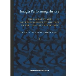 Images Performing History - (Lieven Gevaert) by  Katarzyna Ruchel-Stockmans (Paperback) - 1 of 1