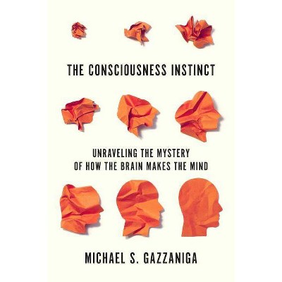 The Consciousness Instinct - by  Michael S Gazzaniga (Paperback)