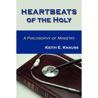 Heartbeats of the Holy - by  Keith E Knauss (Paperback)