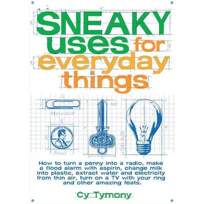 Sneaky Uses for Everyday Things, 1 - (Sneaky Books) by  Cy Tymony (Paperback)