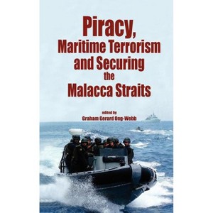 Piracy, Maritme Terrorism and Securing the Malacca Straits - by  Graham Gerard Ong-Webb (Hardcover) - 1 of 1