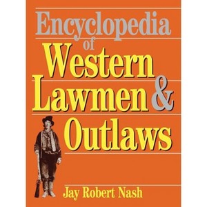 Encyclopedia of Western Lawmen and Outlaws - by  Jay Robert Nash (Paperback) - 1 of 1