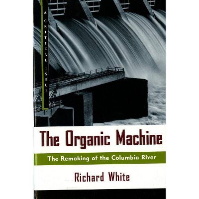 The Organic Machine - (Hill and Wang Critical Issues) by  Richard White (Paperback)