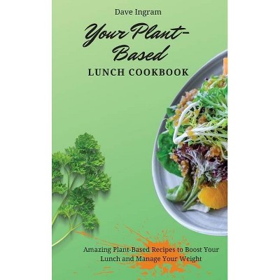 Your Plant-Based Lunch Cookbook - by  Dave Ingram (Hardcover)