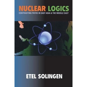 Nuclear Logics - (Princeton Studies in International History and Politics) by  Etel Solingen (Paperback) - 1 of 1