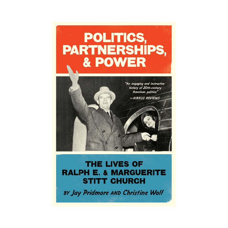 Politics, Partnerships, & Power: The Lives of Ralph E. and Marguerite Stitt Church - by  Christine Wolf & Jay Pridmore (Paperback), 1 of 2