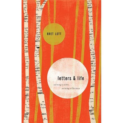 Letters and Life - by  Bret Lott (Paperback)