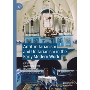 Antitrinitarianism and Unitarianism in the Early Modern World - by  Kazimierz Bem & Bruce Gordon (Hardcover) - 1 of 1