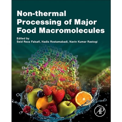 Non-Thermal Processing of Major Food Macromolecules - by  Seid Reza Falsafi & Hadis Rostamabadi & Navin Kumar Rastogi (Paperback)