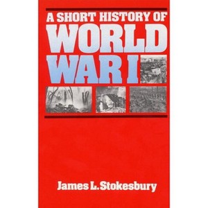 A Short History of World War I - by  James L Stokesbury (Paperback) - 1 of 1
