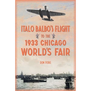 Italo Balbo's Flight to the 1933 Chicago World's Fair - (The History Press) by  Don Fiore (Paperback) - 1 of 1