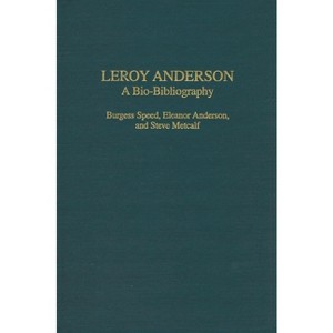 Leroy Anderson - (Bio-Bibliographies in Music) by  Burgess Speed & Eleanor Anderson & Steve Metcalf (Hardcover) - 1 of 1