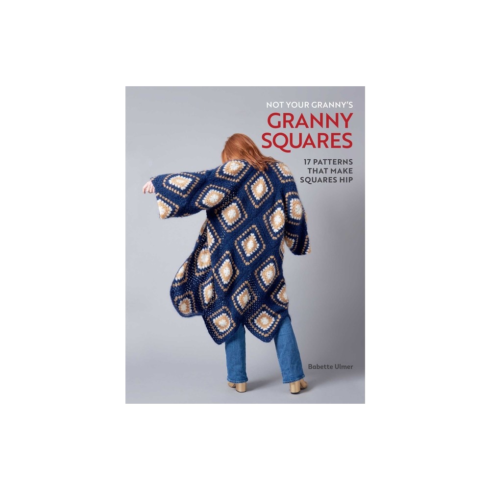 Not Your Grannys Granny Squares - by Babette Ulmer (Hardcover)