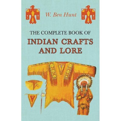 The Complete Book of Indian Crafts and Lore - by  W Ben Hunt (Paperback)