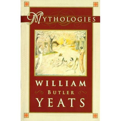 Mythologies - by  William Butler Yeats (Paperback)