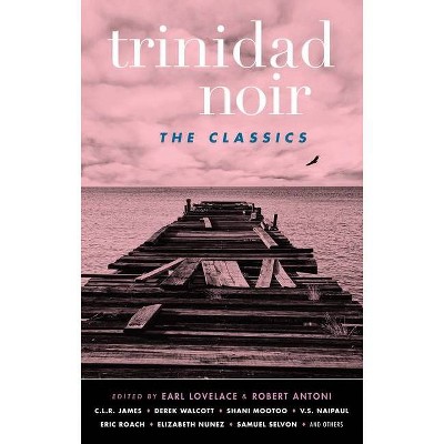 Trinidad Noir: The Classics - (Akashic Noir) by  Earl Lovelace & Robert Antoni (Paperback)