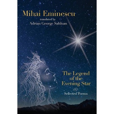 Mihai Eminescu -The Legend of the Evening Star & Selected Poems - (Hardcover)