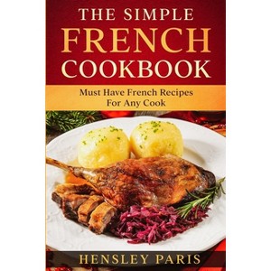 The Simple French Cookbook - by  Paris Hensley (Paperback) - 1 of 1
