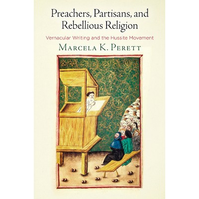 Preachers, Partisans, and Rebellious Religion - (Middle Ages) by  Marcela K Perett (Hardcover)
