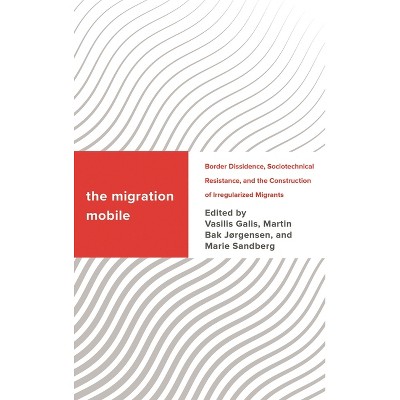 The Migration Mobile - (Challenging Migration Studies) by  Vasilis Galis & Martin Bak Jørgensen & Marie Sandberg & Martin Bak Jørgensen (Paperback)