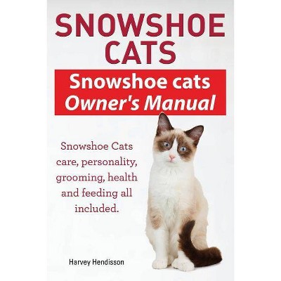 Snowshoe Cats. Snowshoe Cats Owner's Manual. Snowshoe Cats Care, Personality, Grooming, Feeding and Health All Included. - by  Harvey Hendisson