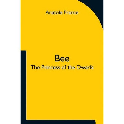 Bee; The Princess of the Dwarfs - by  Anatole France (Paperback)