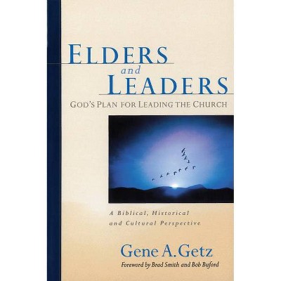 Elders and Leaders: God's Plan for Leading the Church - by  Gene A Getz (Paperback)