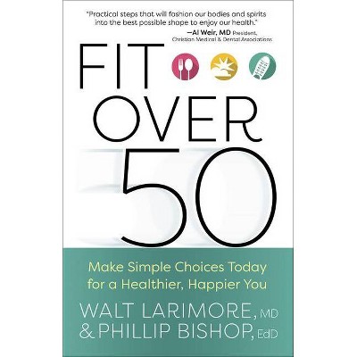 Fit Over 50 - by  Walt Larimore & Phillip Bishop (Paperback)