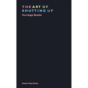 The Art of Shutting Up - by  Fern Angel Beattie (Paperback) - 1 of 1