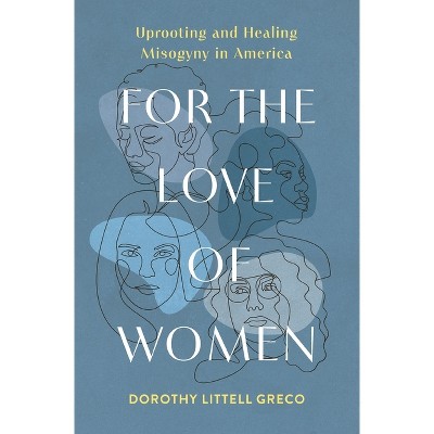 For the Love of Women - by  Dorothy Littell Greco (Paperback)