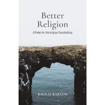 Better Religion - by  John D Barton (Paperback)