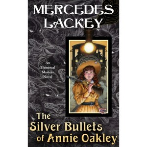 The Silver Bullets of Annie Oakley - (Elemental Masters) by  Mercedes Lackey (Paperback) - 1 of 1
