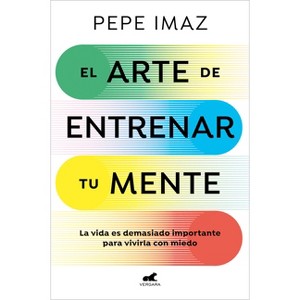 El Arte de Entrenar Tu Mente / The Art of Training Your Mind - by  Pepe Imaz (Paperback) - 1 of 1