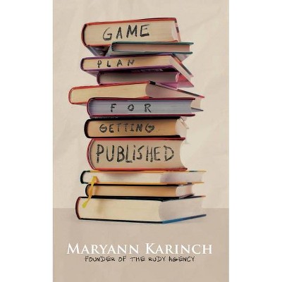 Game Plan for Getting Published - by  Maryann Karinch (Paperback)