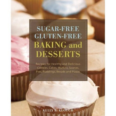 Sugar-Free Gluten-Free Baking and Desserts - by  Kelly E Keough (Paperback)