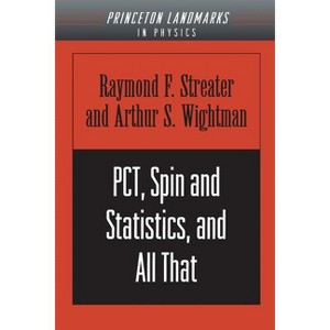Pct, Spin and Statistics, and All That - (Princeton Landmarks in Mathematics and Physics) by  Raymond F Streater & Arthur S Wightman (Paperback) - 1 of 1