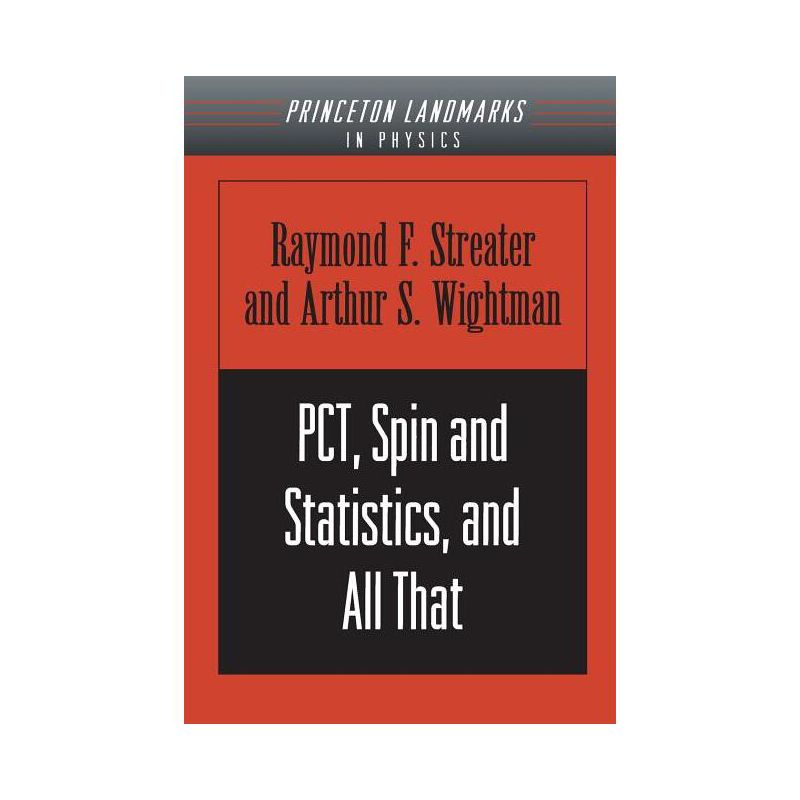 Pct, Spin and Statistics, and All That - (Princeton Landmarks in Mathematics and Physics) by  Raymond F Streater & Arthur S Wightman (Paperback), 1 of 2