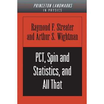Pct, Spin and Statistics, and All That - (Princeton Landmarks in Mathematics and Physics) by  Raymond F Streater & Arthur S Wightman (Paperback)