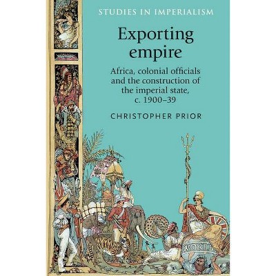 Exporting Empire - (Studies in Imperialism) by  Christopher Prior (Paperback)