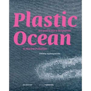 Plastic Ocean: Art and Science Responses to Marine Pollution - (Edition Angewandte) by  Ingeborg Reichle (Hardcover) - 1 of 1