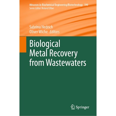 Biological Metal Recovery from Wastewaters - (Advances in Biochemical Engineering & Biotechnology (Hardcover)) by  Sabrina Hedrich & Oliver Wiche