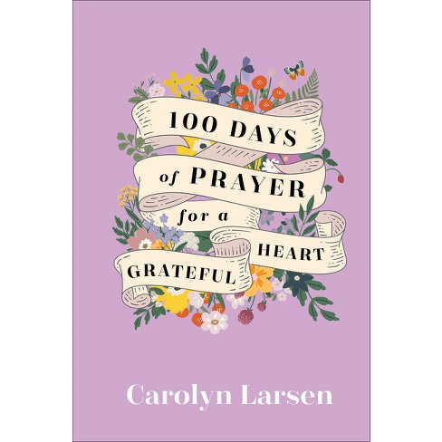 100 Days of Prayer for a Grateful Heart - by  Carolyn Larsen (Hardcover) - image 1 of 1