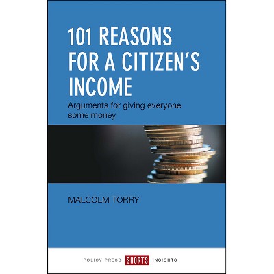 101 Reasons for a Citizen's Income - by  Malcolm Torry (Paperback)