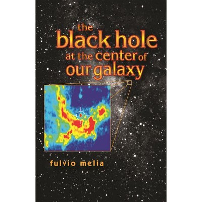 The Black Hole at the Center of Our Galaxy - by  Fulvio Melia (Hardcover)