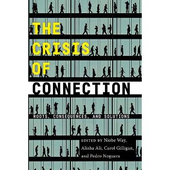 The Crisis of Connection - by  Niobe Way & Alisha Ali & Carol Gilligan & Pedro Noguera (Paperback)