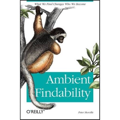 Ambient Findability - by  Peter Morville (Paperback)